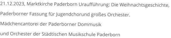 21.12.2023, Marktkirche Paderborn Urauffhrung: Die Weihnachtsgeschichte,  Paderborner Fassung fr Jugendchorund groes Orchester.  Mdchencantorei der Paderborner Dommusik  und Orchester der Stdtischen Musikschule Paderborn